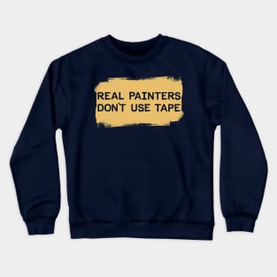 Real Painters Don't Use Tape Crewneck Sweatshirt